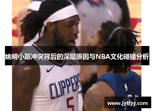 姚明小斯冲突背后的深层原因与NBA文化碰撞分析